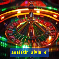 assistir alvin e os esquilos